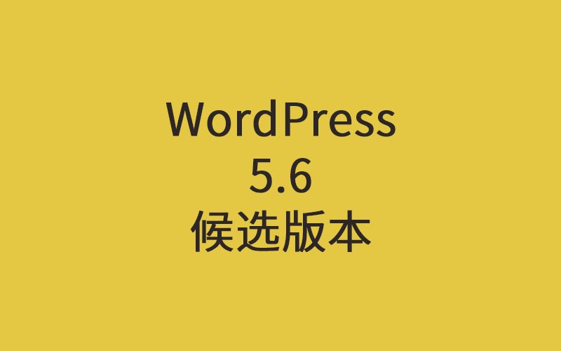 WordPress 5.6候选版本已发布！-悦然wordpress建站