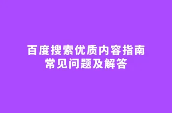 百度搜索优质内容指南常见问题及解答